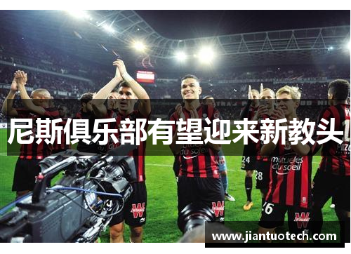 尼斯俱乐部有望迎来新教头